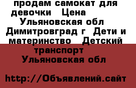 продам самокат для девочки › Цена ­ 1 000 - Ульяновская обл., Димитровград г. Дети и материнство » Детский транспорт   . Ульяновская обл.